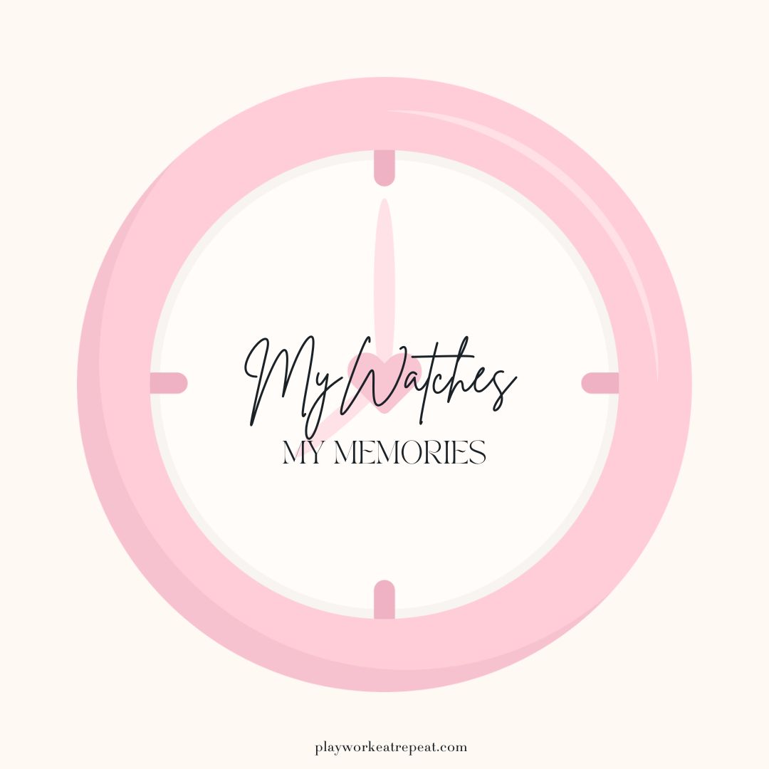 My watches, my memories – PLAYWORKEATREPEAT