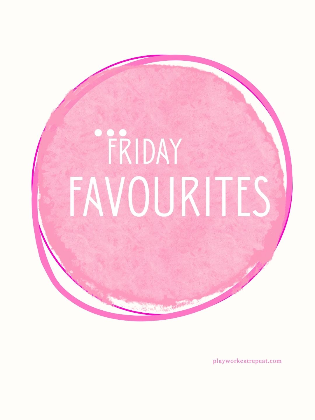 Friday Favorites – PLAYWORKEATREPEAT